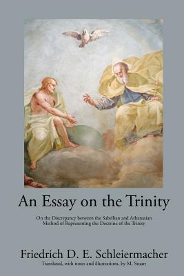 An Essay on the Trinity: On the Discrepancy between the Sabellian and Athanasian Method of Representing the Doctrine of the Trinity - Stuart, M (Translated by), and Schleiermacher, Friedrich D E