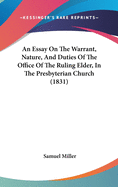 An Essay On The Warrant, Nature, And Duties Of The Office Of The Ruling Elder, In The Presbyterian Church (1831)