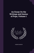 An Essay On the Writings and Genius of Pope, Volume 1