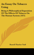 An Essay on Tobacco Using: Being a Philosophical Exposition of the Effects of Tobacco on the Human System (1872)