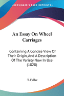 An Essay On Wheel Carriages: Containing A Concise View Of Their Origin, And A Description Of The Variety Now In Use (1828)