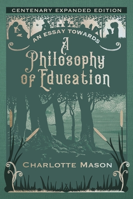 An Essay towards a Philosophy of Education: Centenary Expanded Edition - Mason, Charlotte, and Smidgen Press (Compiled by)