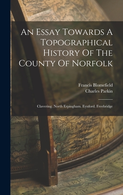 An Essay Towards A Topographical History Of The County Of Norfolk: Clavering. North Erpingham. Eynford. Freebridge - Blomefield, Francis, and Parkin, Charles