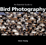 An Essential Guide to Bird Photography - Young, Steve