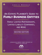 An Estate Planner's Guide to Family Business Entities, 2nd Edition: Family Limited Partnerships, Limited Liability Companies, and More