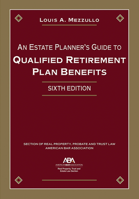 An Estate Planner's Guide to Qualified Retirement Plan Benefits, Sixth Edition - Mezzullo, Louis A