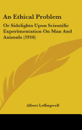 An Ethical Problem: Or Sidelights Upon Scientific Experimentation on Man and Animals (1916)