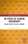 An Ethics of Clinical Uncertainty: Lessons from the Covid-19 Pandemic