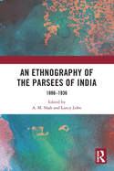 An Ethnography of the Parsees of India: 1886-1936