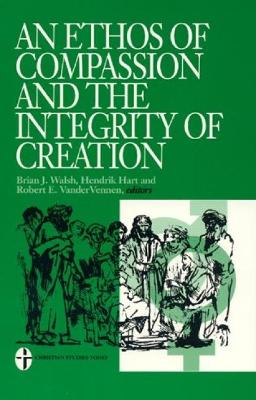 An Ethos of Compassion and the Integrity of Creation - Hart, Hendrick, and Walsh, Brian J, and Vandervennen, Robert