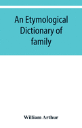 An etymological dictionary of family and Christian names: with an essay on their derivation and import