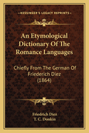 An Etymological Dictionary Of The Romance Languages: Chiefly From The German Of Friederich Diez (1864)