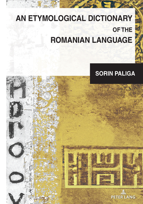An Etymological Dictionary of the Romanian Language - Dragnea, Mihai (Editor), and Paliga, Sorin
