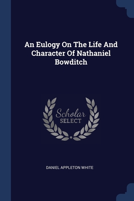 An Eulogy On The Life And Character Of Nathaniel Bowditch - White, Daniel Appleton