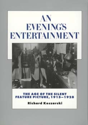 An Evening's Entertainment: The Age of the Silent Feature Picture, 1915-1928 Volume 3 - Koszarski, Richard