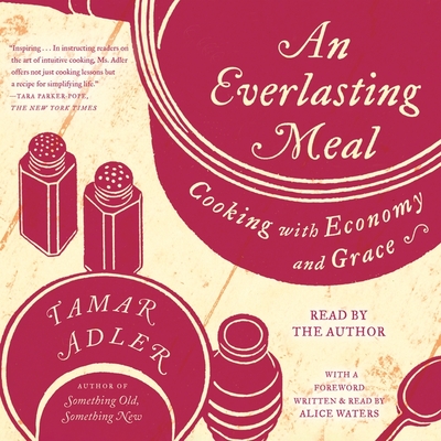 An Everlasting Meal: Cooking with Economy and Grace - Adler, Tamar (Read by), and Waters, Alice (Contributions by)