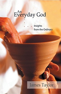 An Everyday God: Insights from the Ordinary - Taylor, James, PhD