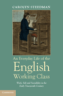 An Everyday Life of the English Working Class: Work, Self and Sociability in the Early Nineteenth Century