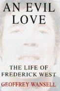 An Evil Love: The Life of Frederick West - Wansell, Geoffrey