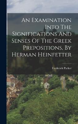 An Examination Into The Significations And Senses Of The Greek Prepositions, By Herman Heinfetter - Parker, Frederick