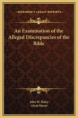 An Examination of the Alleged Discrepancies of the Bible - Haley, John W, and Hovey, Alvah