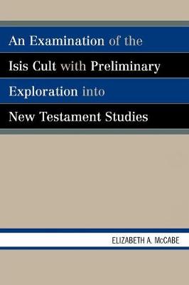 An Examination of the Isis Cult with Preliminary Exploration into New Testament Studies - McCabe, Elizabeth A