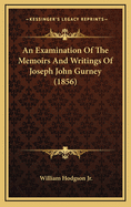 An Examination of the Memoirs and Writings of Joseph John Gurney (1856)