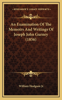 An Examination of the Memoirs and Writings of Joseph John Gurney (1856) - Hodgson, William, Jr.