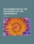 An Examination of the Philosophy of the Unknowable