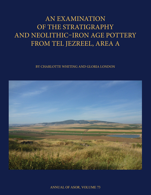 An Examination of the Stratigraphy and Neolithic-Iron Age Pottery from Tel Jezreel, Area A - Whiting, Charlotte, and London, Gloria