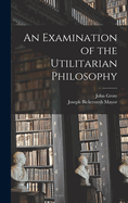 An Examination of the Utilitarian Philosophy