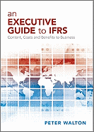 An Executive Guide to IFRS: Content, Costs and Benefits to Business