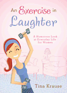 An Exercise in Laughter: A Humorous Look at Everyday Life for Women