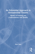 An Existential Approach to Interpersonal Trauma: Modes of Existing and Confrontations with Reality