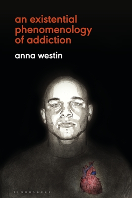 An Existential Phenomenology of Addiction - Westin, Anna