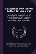 An Expedition to the Valley of the Great Salt Lake of Utah: Including a Description of Its Geography, Natural History, and Minerals, and an Analysis of Its Waters; With an Authentic Account of the Mormon Settlement. Illustrated by ... Plates, From Drawing