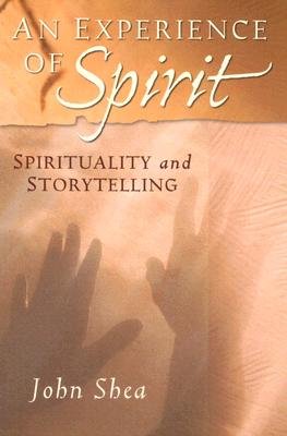 An Experience of Spirit: Spirituality and Storytelling - Shea, John