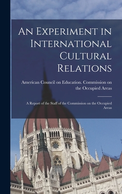 An Experiment in International Cultural Relations: a Report of the Staff of the Commission on the Occupied Areas - American Council on Education Commis (Creator)