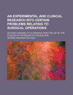 An Experimental and Clinical Research Into Certain Problems Relating to Surgical Operations: An Essay Awarded to Alvarenga Prize for 1901 by the College of Physicians of Philadelphia