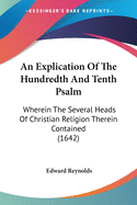 An Explication Of The Hundredth And Tenth Psalm: Wherein The Several Heads Of Christian Religion Therein Contained (1642)