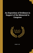 An Exposition of Evidence in Support of the Memorial to Congress