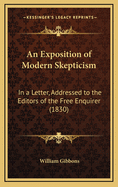 An Exposition of Modern Skepticism: In a Letter, Addressed to the Editors of the Free Enquirer (1830)