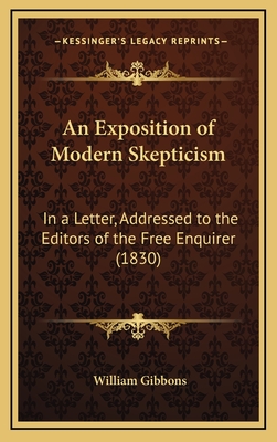 An Exposition of Modern Skepticism: In a Letter, Addressed to the Editors of the Free Enquirer (1830) - Gibbons, William