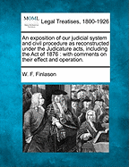 An Exposition of Our Judicial System and Civil Procedure as Reconstructed Under the Judicature Acts, Including the Act of 1876: With Comments on Their Effect and Operation.