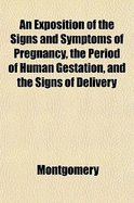 An Exposition of the Signs and Symptoms of Pregnancy, the Period of Human Gestation, and the Signs of Delivery (Classic Reprint)