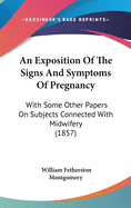 An Exposition Of The Signs And Symptoms Of Pregnancy: With Some Other Papers On Subjects Connected With Midwifery (1857)