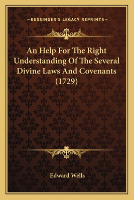 An Help for the Right Understanding of the Several Divine Laws and Covenants (1729) - Wells, Edward