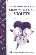 An Herbalist's Guide to Growing and Using Violets (Storey Country Wisdom Bulletin A. 239): A Storey Country Wisdom Bulletin