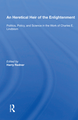 An Heretical Heir of the Enlightenment: Politics, Policy, and Science in the Work of Charles E. Lindblom - Redner, Harry (Editor)