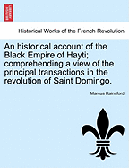 An Historical Account of the Black Empire of Hayti: Comprehending a View of the Principal Transactions in the Revolution of Saint Domingo; With Its Ancient and Modern State